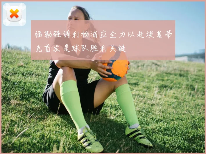 福勒强调利物浦应全力以赴埃基蒂克首发是球队胜利关键